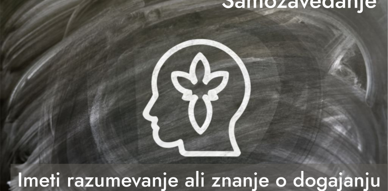 Imeti razumevanje ali znanje o dogajanju oz. samozavedanje