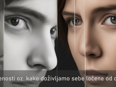 O ločenosti oz. kako doživljamo sebe ločene od drugih